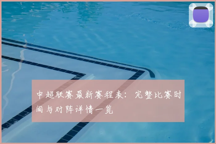 中超联赛最新赛程表：完整比赛时间与对阵详情一览